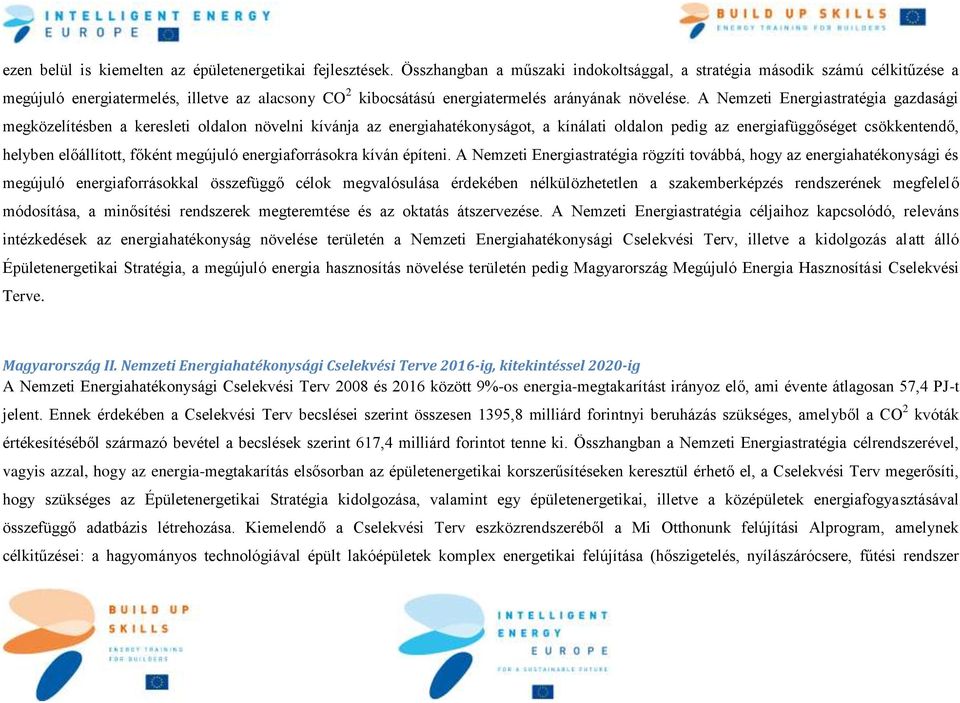 A Nemzeti Energiastratégia gazdasági megközelítésben a keresleti oldalon növelni kívánja az energiahatékonyságot, a kínálati oldalon pedig az energiafüggőséget csökkentendő, helyben előállított,