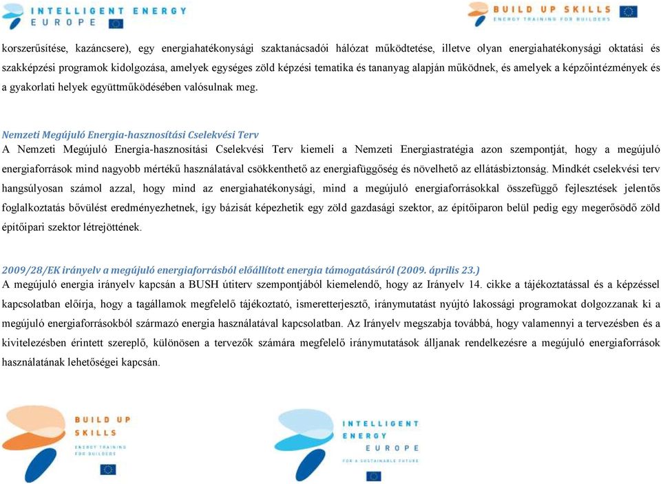 Nemzeti Megújuló Energia-hasznosítási Cselekvési Terv A Nemzeti Megújuló Energia-hasznosítási Cselekvési Terv kiemeli a Nemzeti Energiastratégia azon szempontját, hogy a megújuló energiaforrások mind