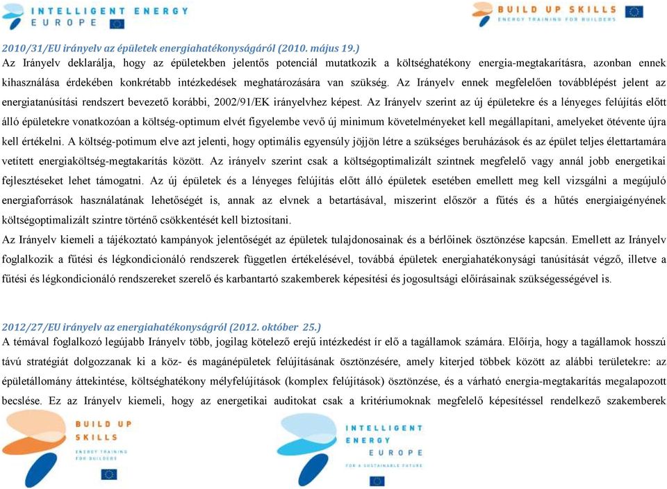 szükség. Az Irányelv ennek megfelelően továbblépést jelent az energiatanúsítási rendszert bevezető korábbi, 2002/91/EK irányelvhez képest.