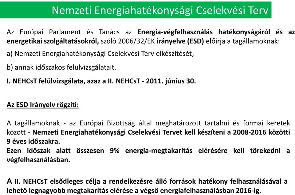 Az ESD Irányelv rögzíti: A tagállamoknak - az Európai Bizottság által meghatározott tartalmi és formai keretek között - Nemzeti Energiahatékonysági Cselekvési Tervet kell készíteni a 2008-2016