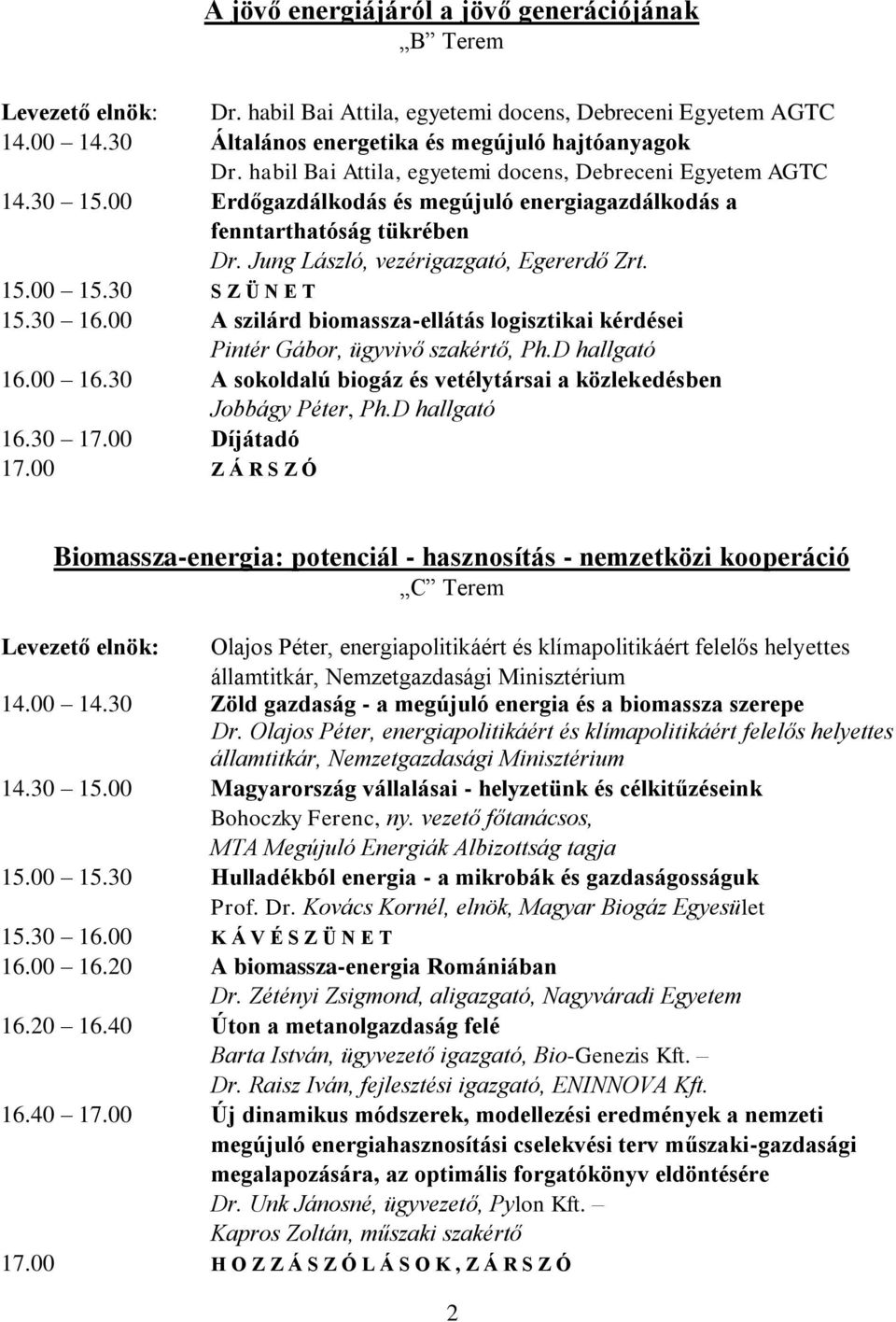 30 S Z Ü N E T 15.30 16.00 A szilárd biomassza-ellátás logisztikai kérdései Pintér Gábor, ügyvivő szakértő, Ph.D hallgató 16.00 16.