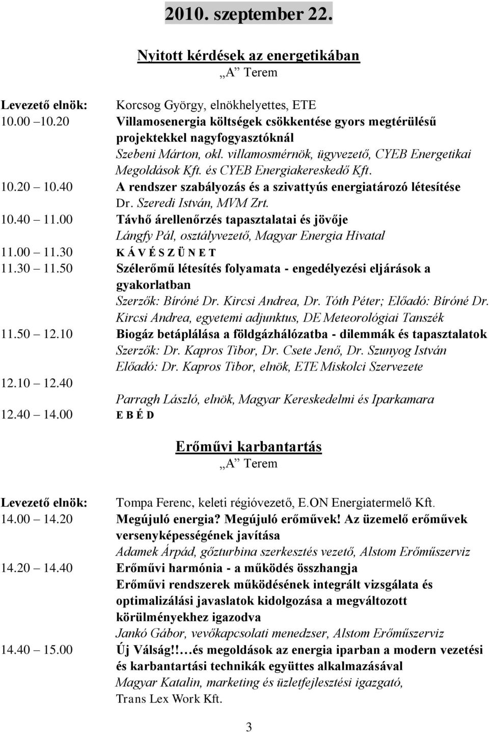 10.20 10.40 A rendszer szabályozás és a szivattyús energiatározó létesítése Dr. Szeredi István, MVM Zrt. 10.40 11.