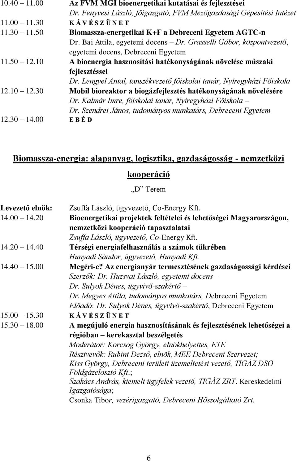 10 A bioenergia hasznosítási hatékonyságának növelése műszaki fejlesztéssel Dr. Lengyel Antal, tanszékvezető főiskolai tanár, Nyíregyházi Főiskola 12.10 12.