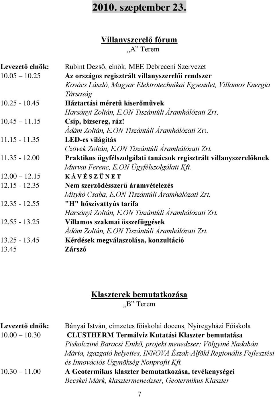 ON Tiszántúli Áramhálózati Zrt. 10.45 11.15 Csíp, bizsereg, ráz! Ádám Zoltán, E.ON Tiszántúli Áramhálózati Zrt. 11.15-11.35 LED-es világítás Czövek Zoltán, E.ON Tiszántúli Áramhálózati Zrt. 11.35-12.