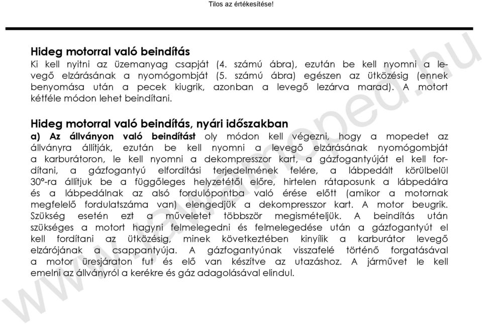 Hideg motorral való beindítás, nyári időszakban a) Az állványon való beindítást oly módon kell végezni, hogy a mopedet az állványra állítják, ezután be kell nyomni a levegő elzárásának nyomógombját a