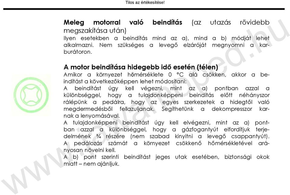 A motor beindítása hidegebb idő esetén (télen) Amikor a környezet hőmérséklete 0 C alá csökken, akkor a beindítást a következőképpen lehet módosítani: A beindítást úgy kell végezni, mint az a)