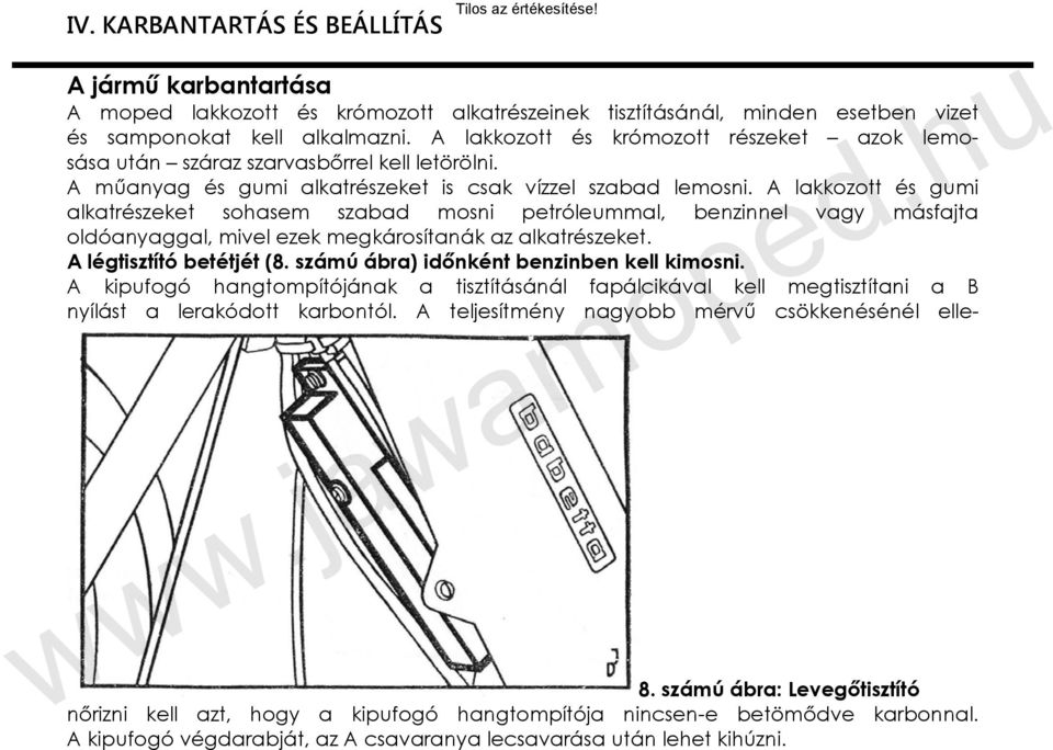 A lakkozott és gumi alkatrészeket sohasem szabad mosni petróleummal, benzinnel vagy másfajta oldóanyaggal, mivel ezek megkárosítanák az alkatrészeket. A légtisztító betétjét (8.