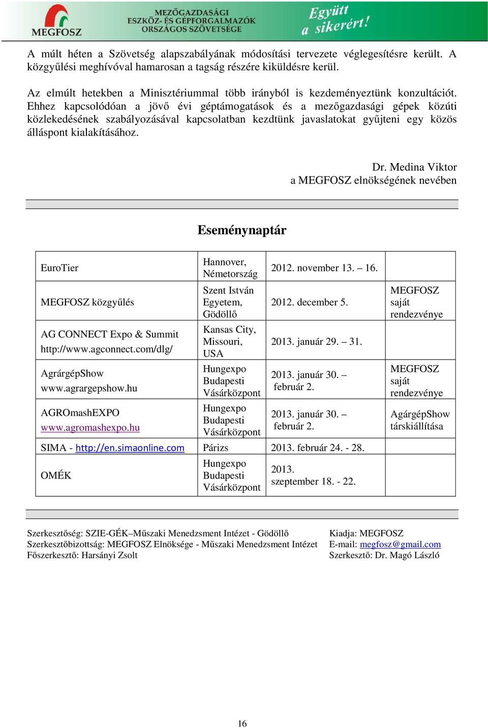 Ehhez kapcsolódóan a jövő évi géptámogatások és a mezőgazdasági gépek közúti közlekedésének szabályozásával kapcsolatban kezdtünk javaslatokat gyűjteni egy közös álláspont kialakításához. Dr.