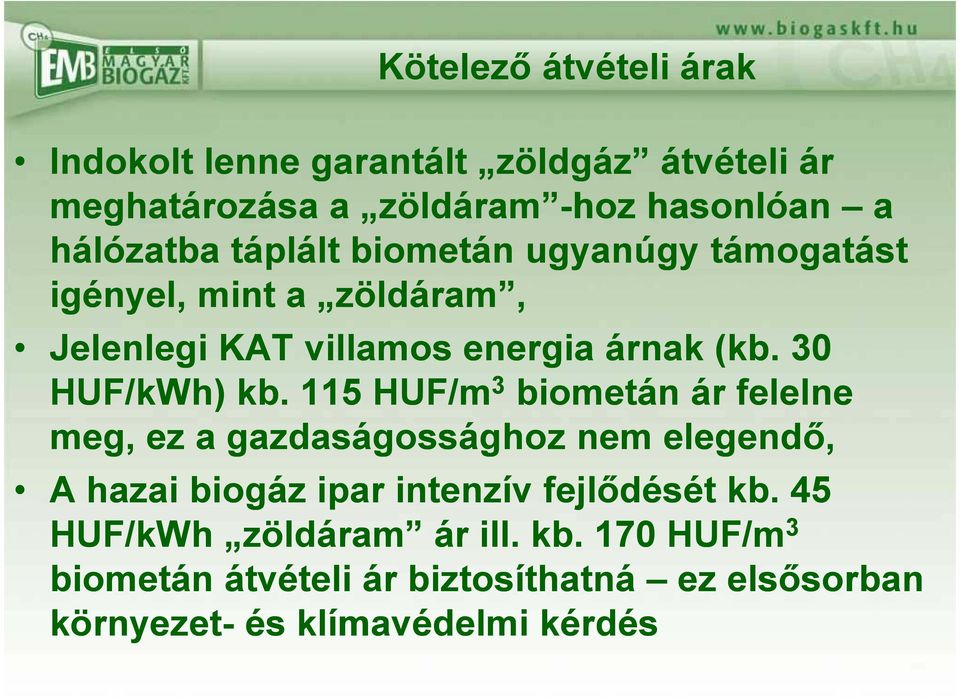 115 HUF/m 3 biometán ár felelne meg, ez a gazdaságossághoz nem elegendő, A hazai biogáz ipar intenzív fejlődését kb.