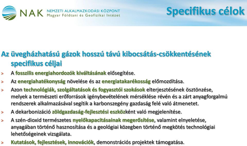 Azon technológiák, szolgáltatások és fogyasztói szokások elterjesztésének ösztönzése, melyek a természeti erőforrások igénybevételének mérséklése révén és a zárt anyagforgalmú rendszerek