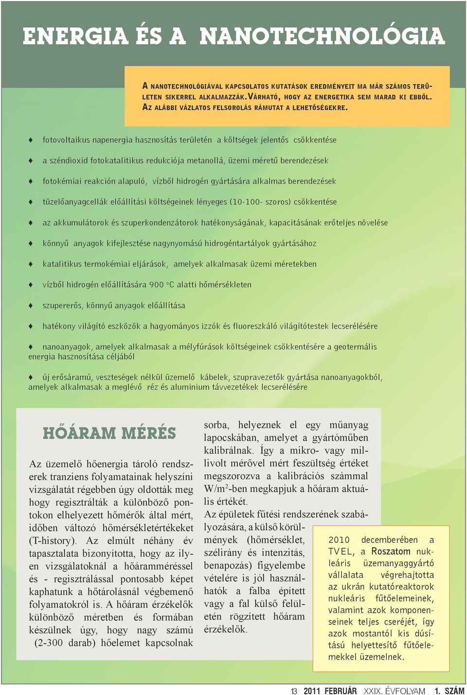 fotovoltaikus napenergia hasznosítás területén a költségek jelentős csökkentése a széndioxid fotokatalitikus redukciója metanollá, üzemi méretű berendezések fotokémiai reakción alapuló, vízből