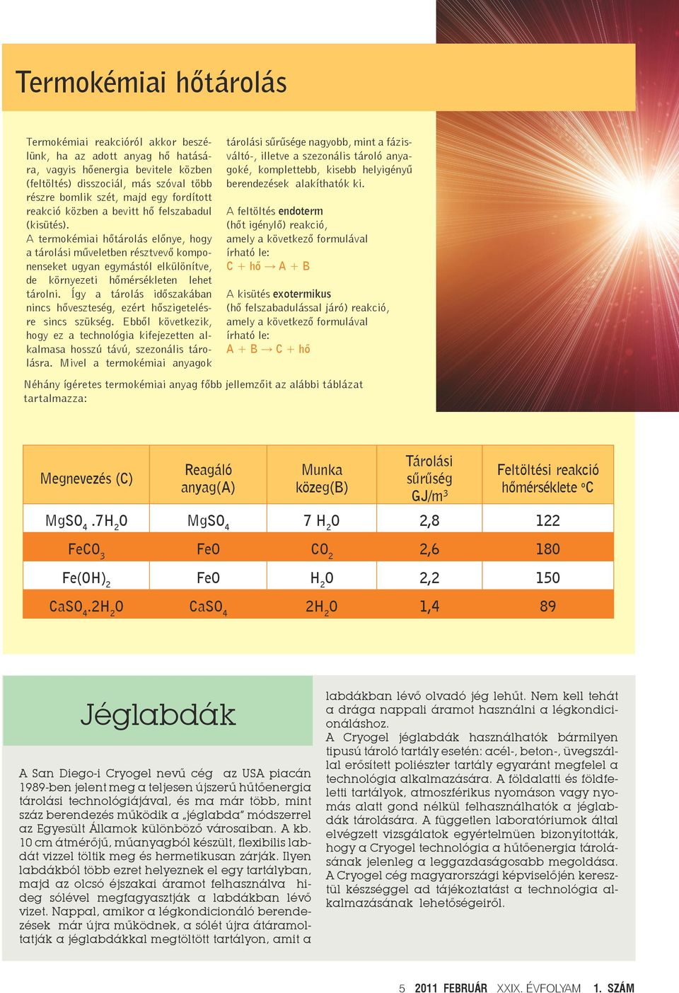 A termokémiai hőtárolás előnye, hogy a tárolási műveletben résztvevő komponenseket ugyan egymástól elkülönítve, de környezeti hőmérsékleten lehet tárolni.