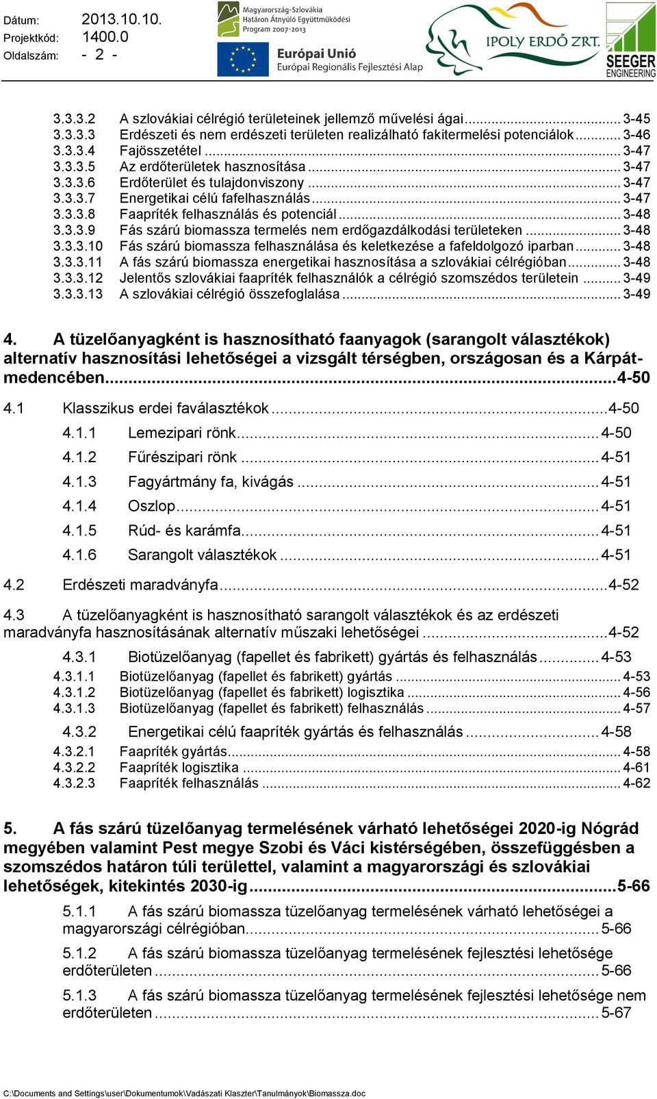 .. 3-48 3.3.3.9 Fás szárú biomassza termelés nem erdőgazdálkodási területeken... 3-48 3.3.3.10 Fás szárú biomassza felhasználása és keletkezése a fafeldolgozó iparban... 3-48 3.3.3.11 A fás szárú biomassza energetikai hasznosítása a szlovákiai célrégióban.