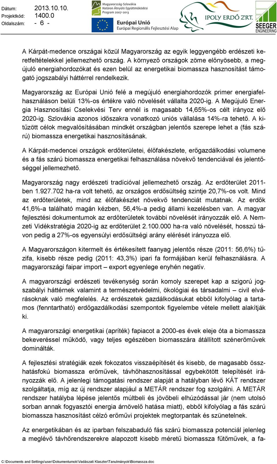 Magyarország az Európai Unió felé a megújuló energiahordozók primer energiafelhasználáson belüli 13%-os értékre való növelését vállalta 2020-ig.