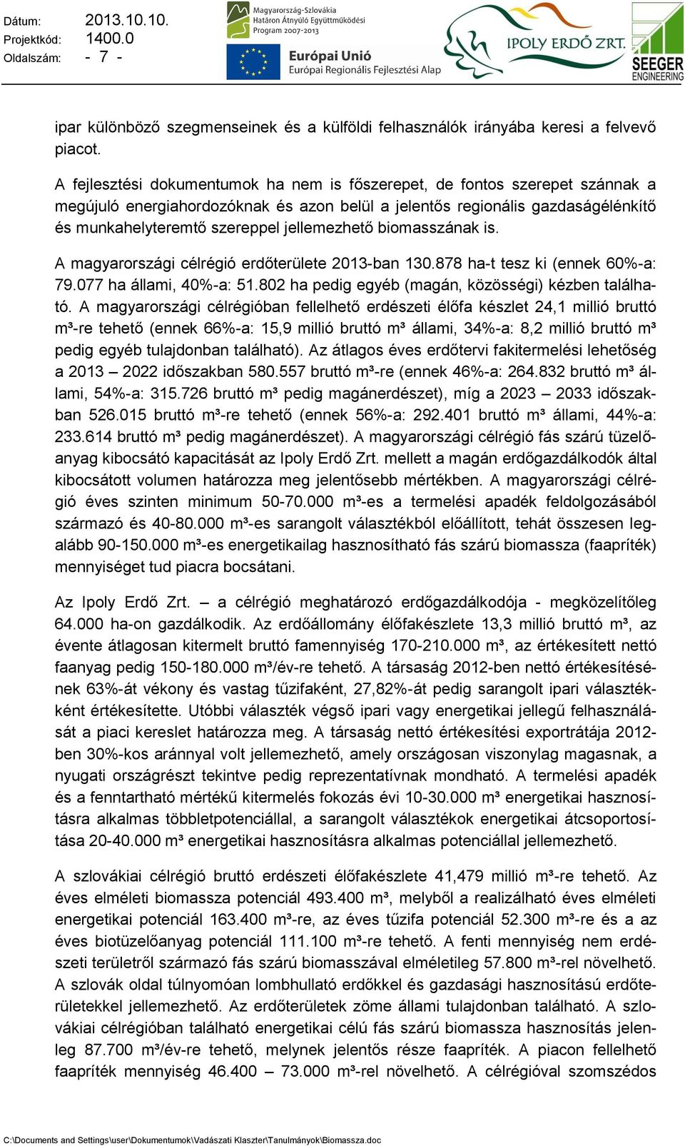 jellemezhető biomasszának is. A magyarországi célrégió erdőterülete 2013-ban 130.878 ha-t tesz ki (ennek 60%-a: 79.077 ha állami, 40%-a: 51.802 ha pedig egyéb (magán, közösségi) kézben található.