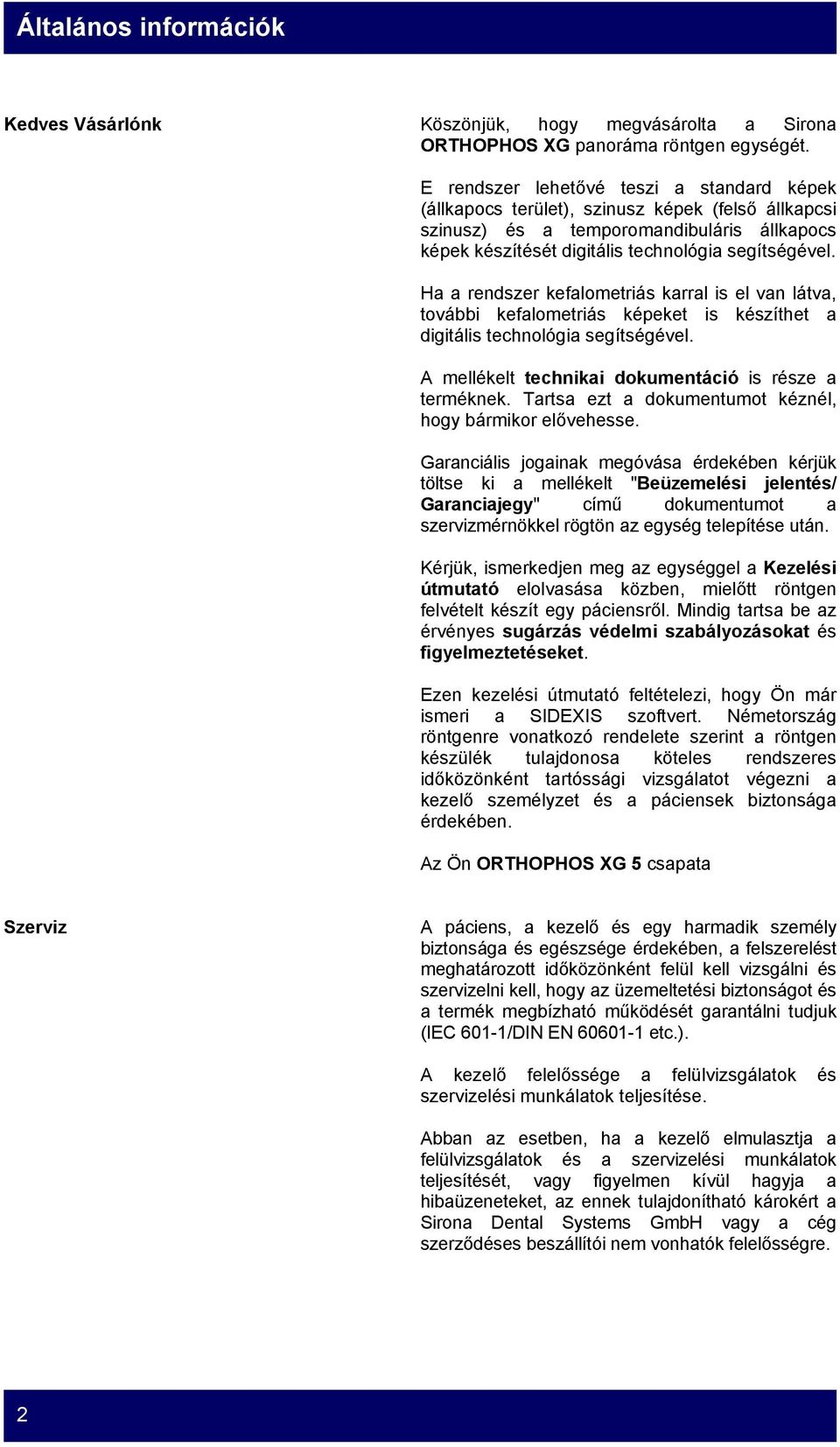 Ha a rendszer kefalometriás karral is el van látva, további kefalometriás képeket is készíthet a digitális technológia segítségével. A mellékelt technikai dokumentáció is része a terméknek.