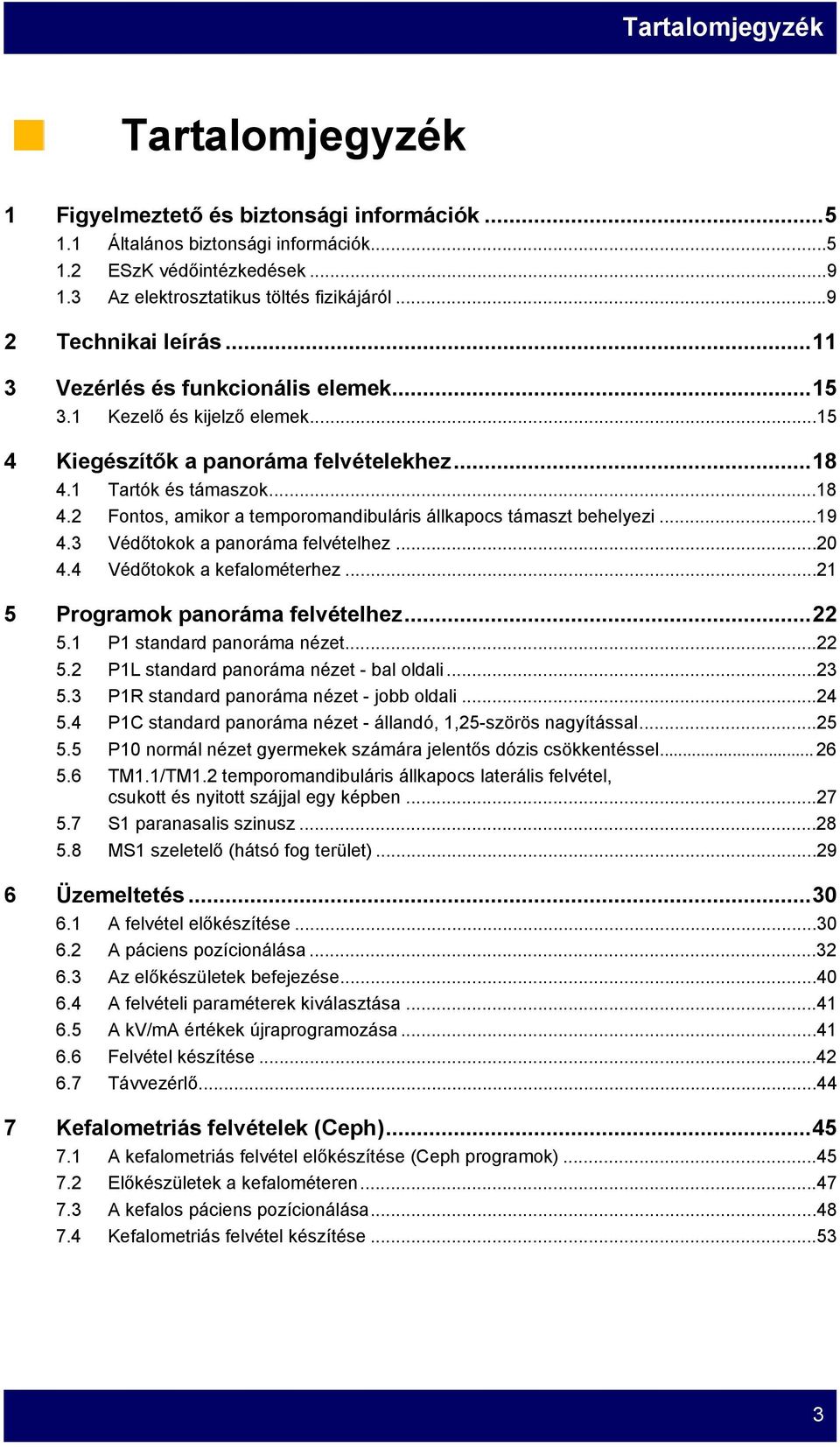 1 Tartók és támaszok...18 4.2 Fontos, amikor a temporomandibuláris állkapocs támaszt behelyezi...19 4.3 Védőtokok a panoráma felvételhez...20 4.4 Védőtokok a kefalométerhez.