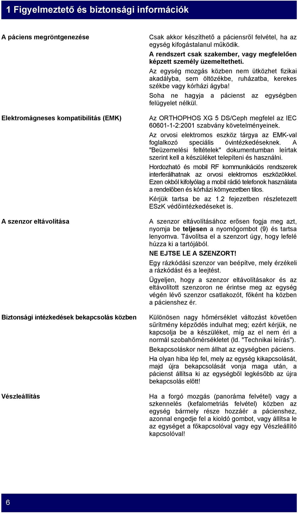 Az egység mozgás közben nem ütközhet fizikai akadályba, sem öltözékbe, ruházatba, kerekes székbe vagy kórházi ágyba! Soha ne hagyja a pácienst az egységben felügyelet nélkül.