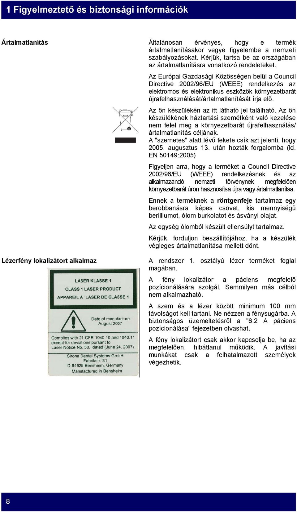 Az Európai Gazdasági Közösségen belül a Council Directive 2002/96/EU (WEEE) rendelkezés az elektromos és elektronikus eszközök környezetbarát újrafelhasználását/ártalmatlanítását írja elő.