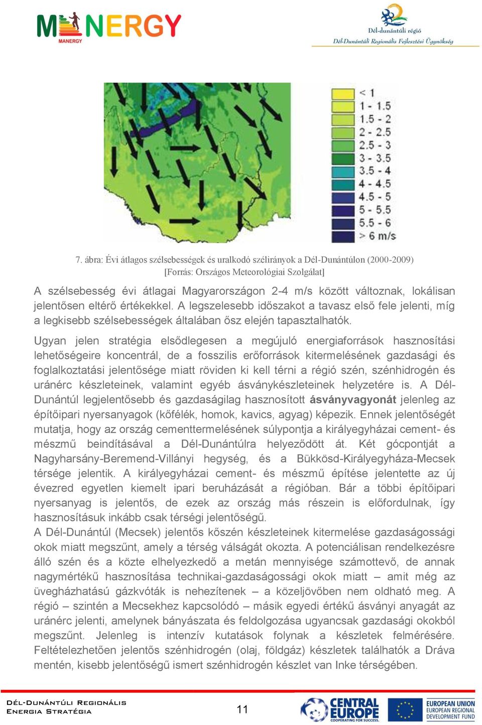 Ugyan jelen stratégia elsődlegesen a megújuló energiaforrások hasznosítási lehetőségeire koncentrál, de a fosszilis erőforrások kitermelésének gazdasági és foglalkoztatási jelentősége miatt röviden