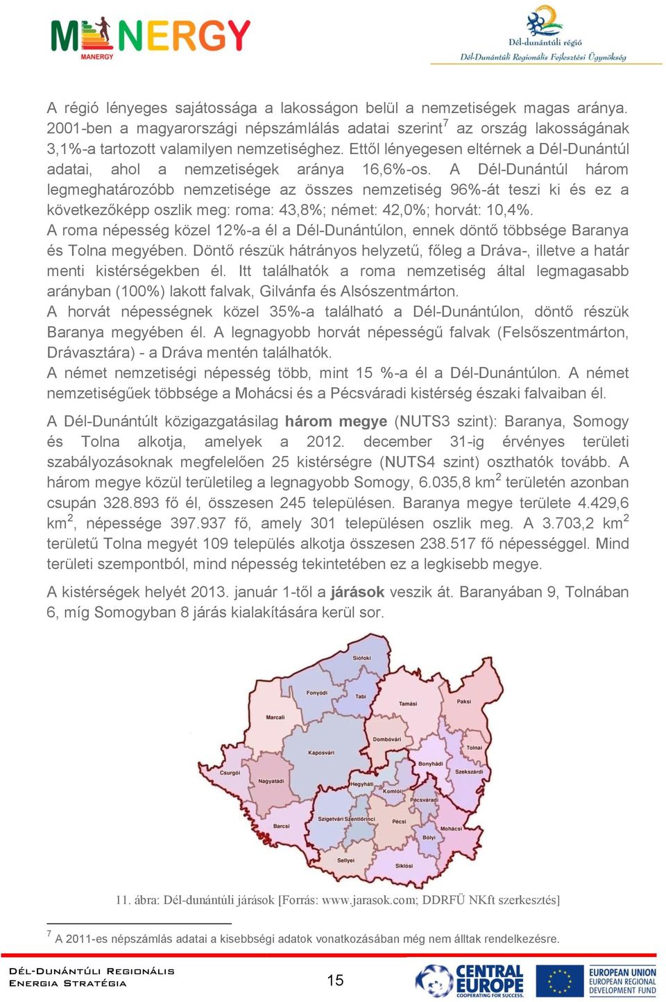 A Dél-Dunántúl három legmeghatározóbb nemzetisége az összes nemzetiség 96%-át teszi ki és ez a következőképp oszlik meg: roma: 43,8%; német: 42,0%; horvát: 10,4%.