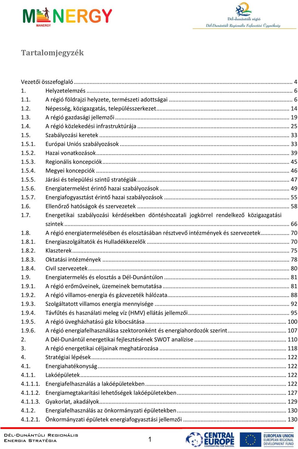 .. 45 1.5.4. Megyei koncepciók... 46 1.5.5. Járási és települési szintű stratégiák... 47 1.5.6. Energiatermelést érintő hazai szabályozások... 49 1.5.7. Energiafogyasztást érintő hazai szabályozások.