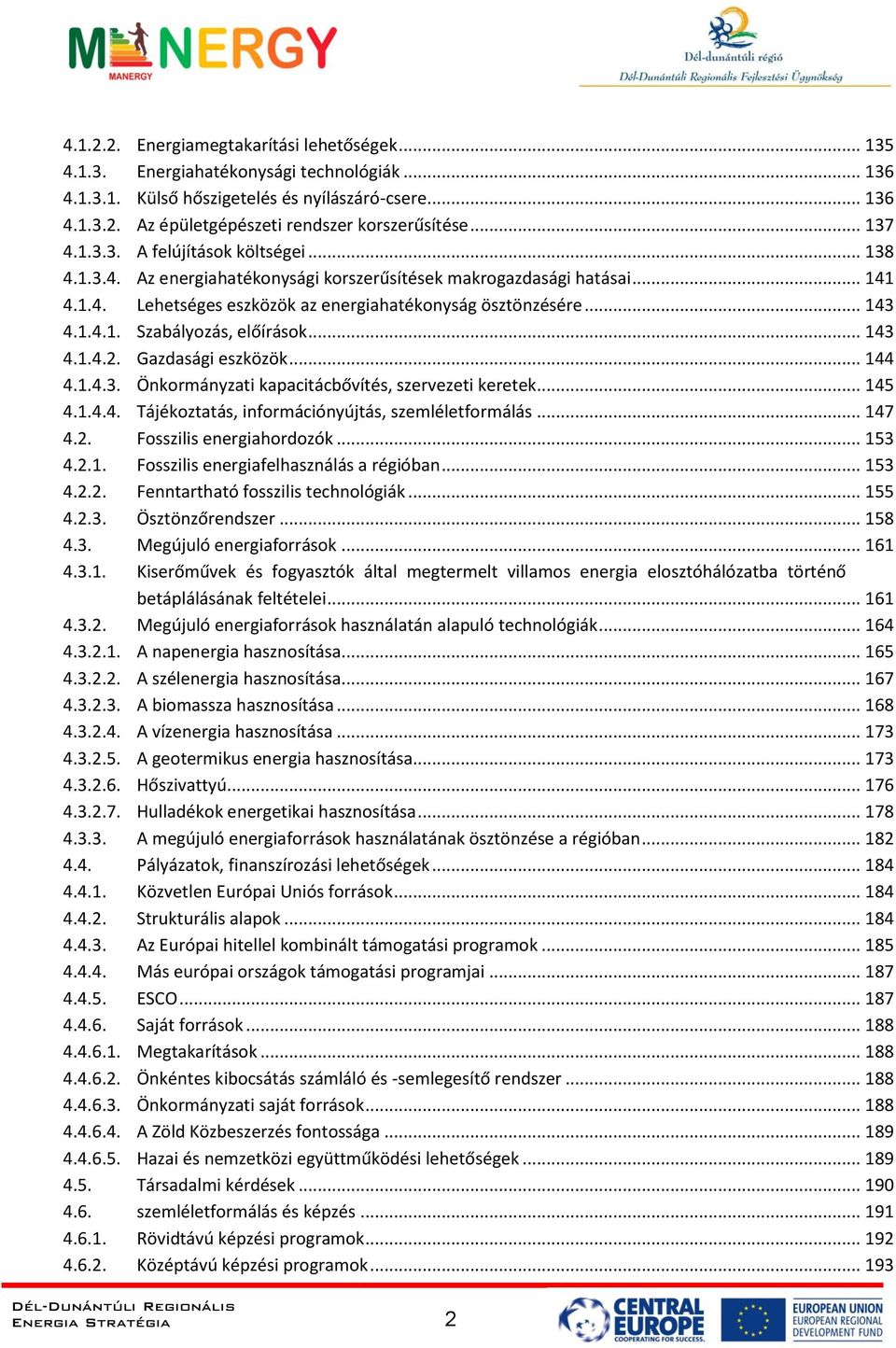 .. 143 4.1.4.2. Gazdasági eszközök... 144 4.1.4.3. Önkormányzati kapacitácbővítés, szervezeti keretek... 145 4.1.4.4. Tájékoztatás, információnyújtás, szemléletformálás... 147 4.2. Fosszilis energiahordozók.