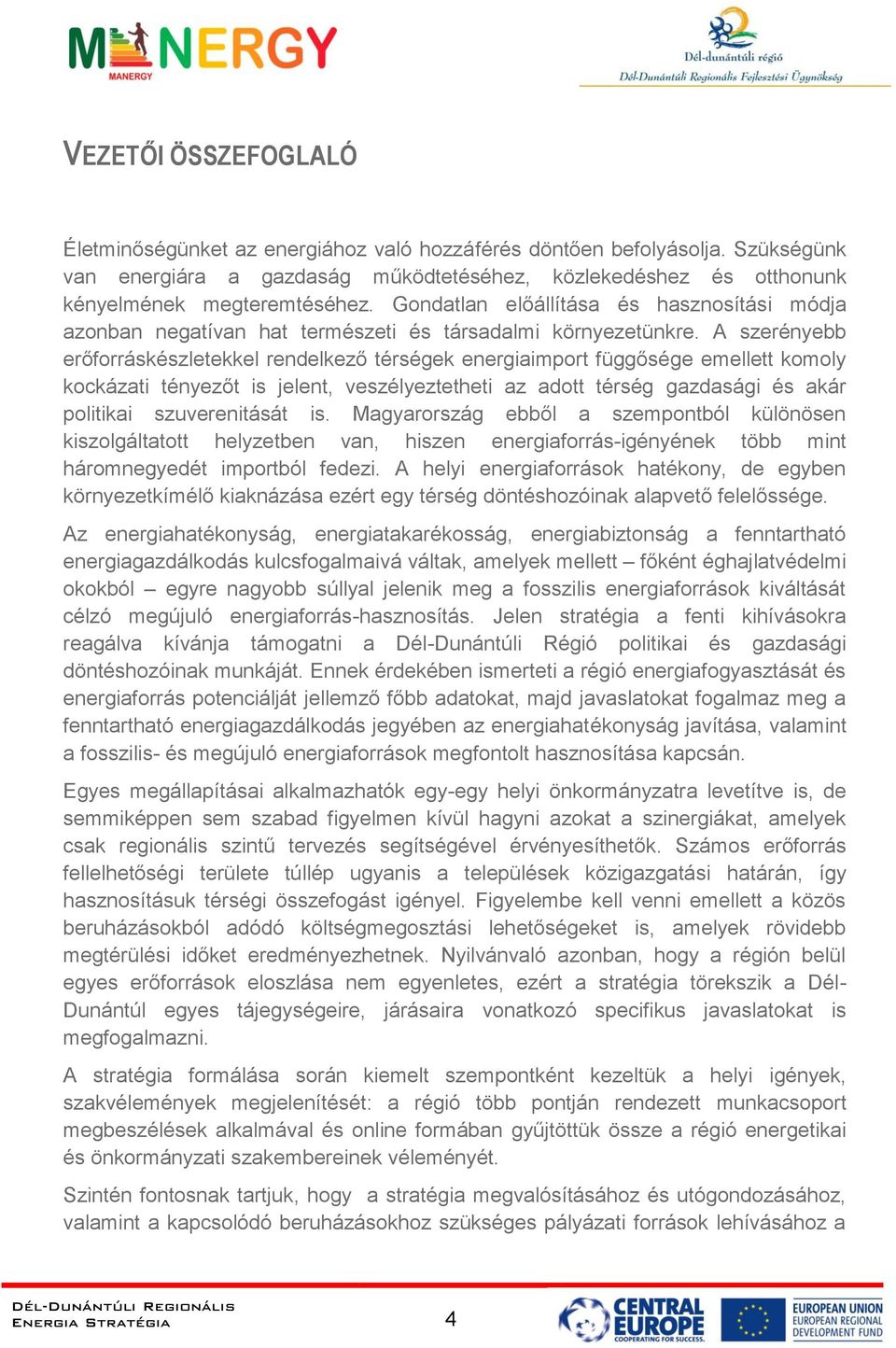 A szerényebb erőforráskészletekkel rendelkező térségek energiaimport függősége emellett komoly kockázati tényezőt is jelent, veszélyeztetheti az adott térség gazdasági és akár politikai