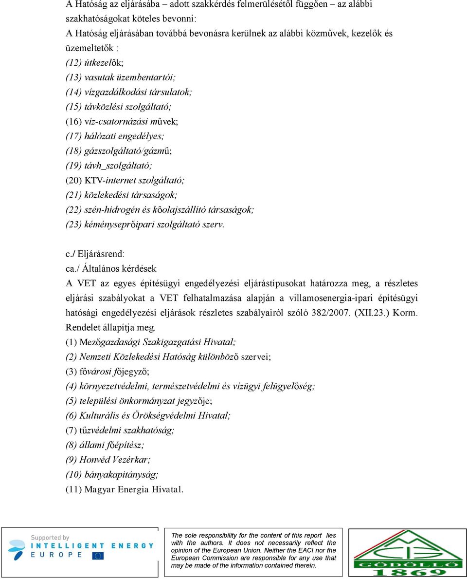 távh_szolgáltató; (20) KTV-internet szolgáltató; (21) közlekedési társaságok; (22) szén-hidrogén és kőolajszállító társaságok; (23) kéményseprőipari szolgáltató szerv. c./ Eljárásrend: ca.