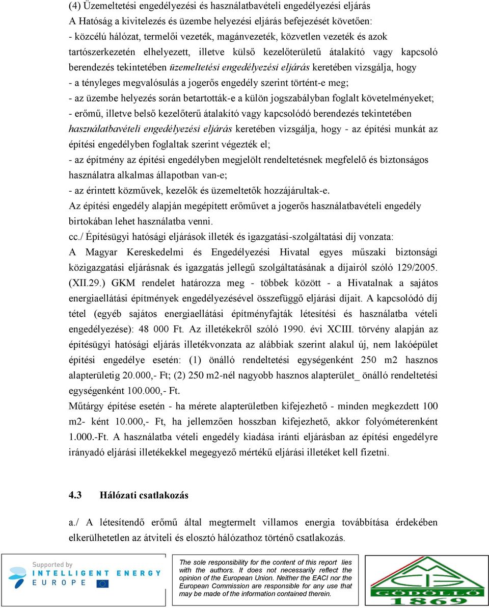 tényleges megvalósulás a jogerős engedély szerint történt-e meg; - az üzembe helyezés során betartották-e a külön jogszabályban foglalt követelményeket; - erőmű, illetve belső kezelőterű átalakító