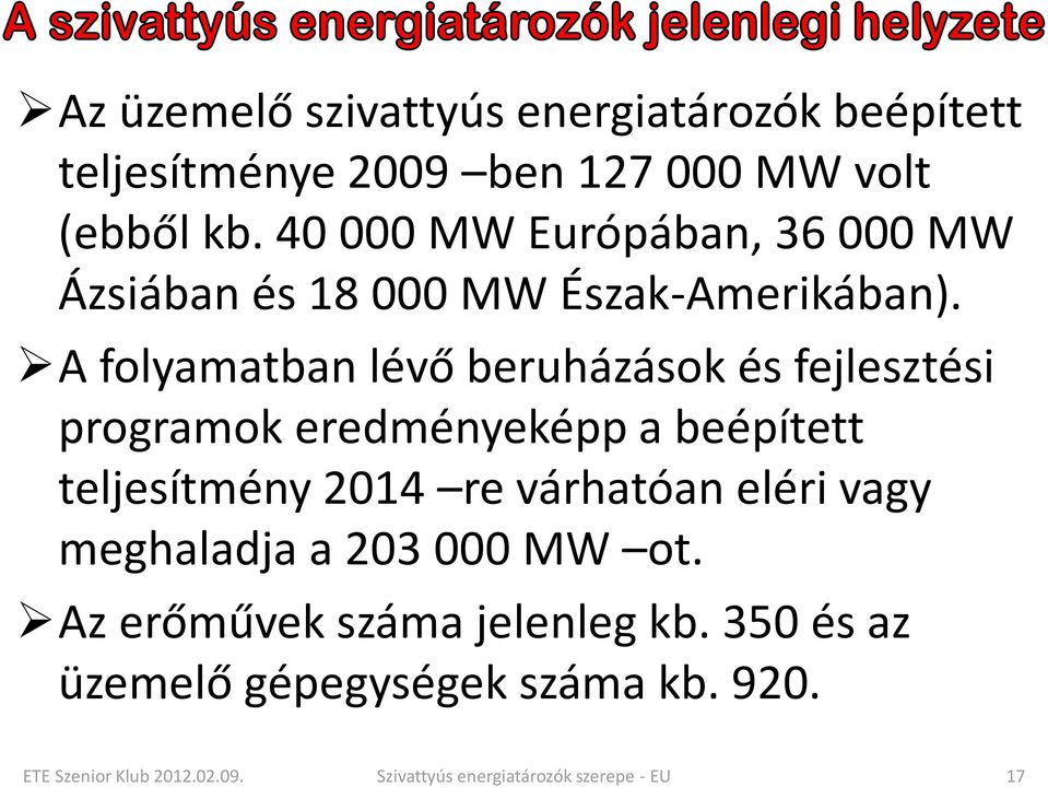 A folyamatban lévő beruházások és fejlesztési programok eredményeképp a beépített teljesítmény 2014 re várhatóan