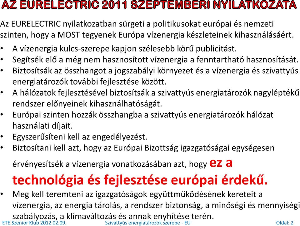 Biztosítsák az összhangot a jogszabályi környezet és a vízenergia és szivattyús energiatározók további fejlesztése között.