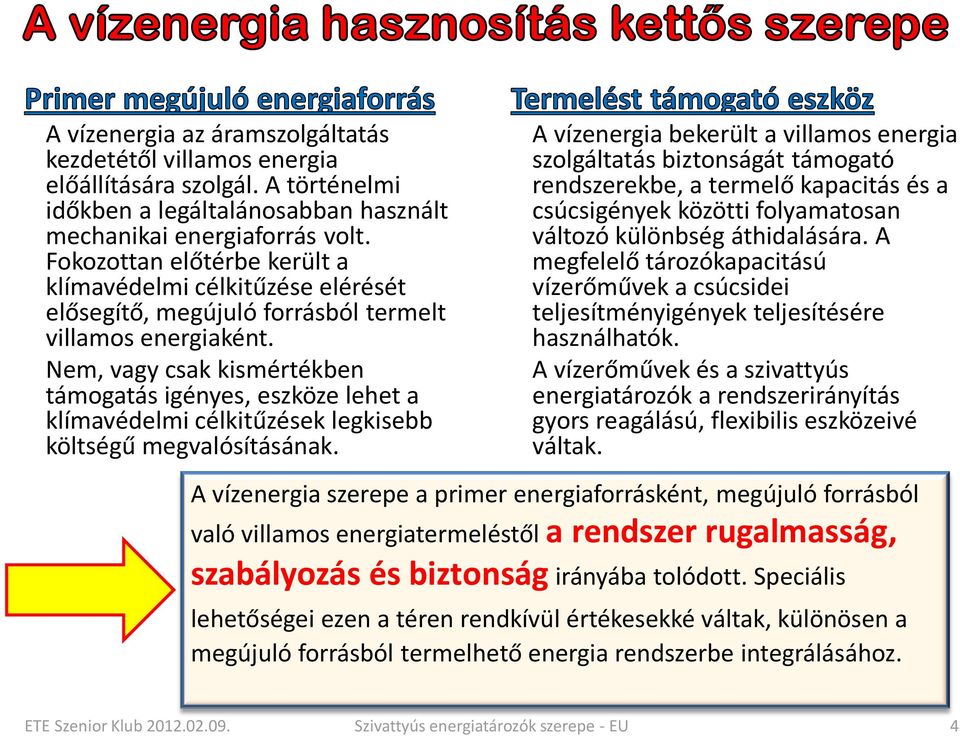 Nem, vagy csak kismértékben támogatás igényes, eszköze lehet a klímavédelmi célkitűzések legkisebb költségű megvalósításának.