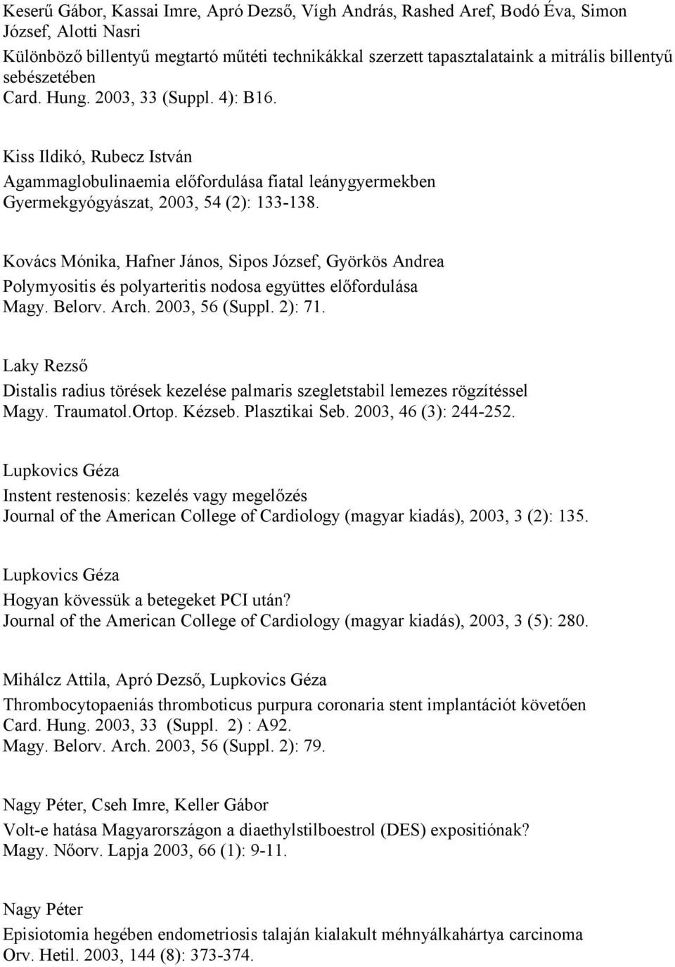 Kovács Mónika, Hafner János, Sipos József, Györkös Andrea Polymyositis és polyarteritis nodosa együttes előfordulása Magy. Belorv. Arch. 2003, 56 (Suppl. 2): 71.