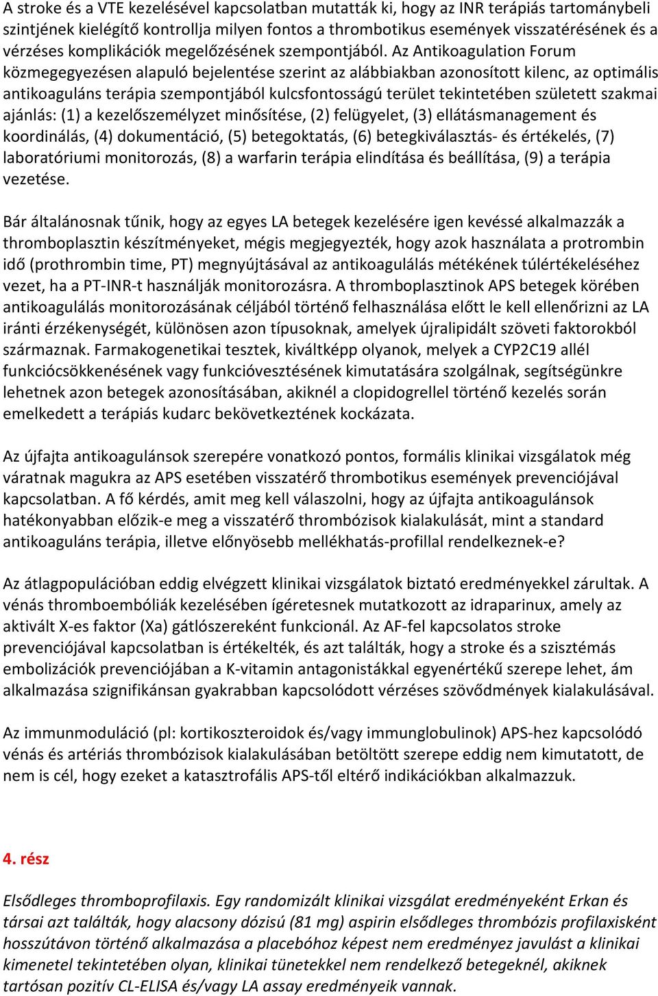 Az Antikoagulation Forum közmegegyezésen alapuló bejelentése szerint az alábbiakban azonosított kilenc, az optimális antikoaguláns terápia szempontjából kulcsfontosságú terület tekintetében született