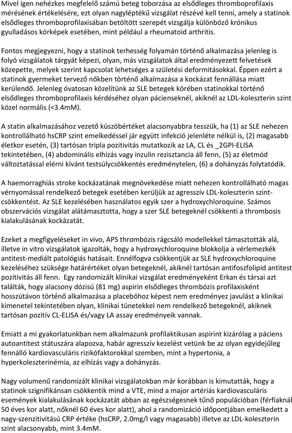 Fontos megjegyezni, hogy a statinok terhesség folyamán történő alkalmazása jelenleg is folyó vizsgálatok tárgyát képezi, olyan, más vizsgálatok által eredményezett felvetések közepette, melyek