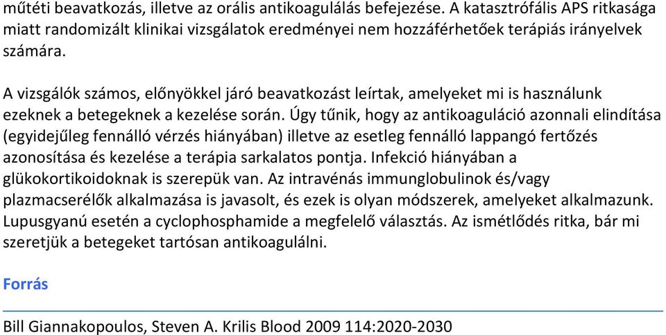 Úgy tűnik, hogy az antikoaguláció azonnali elindítása (egyidejűleg fennálló vérzés hiányában) illetve az esetleg fennálló lappangó fertőzés azonosítása és kezelése a terápia sarkalatos pontja.