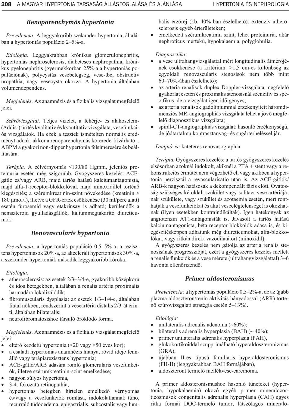 Az anamnézis és a fizikális vizsgálat megfelelõ jelei: eltérõ kezdetû hypertonia (<20 vagy >50 éves kor); a családi hypertoniás anamnézis hiánya, rövid ideje fennálló vagy terápiarezisztens