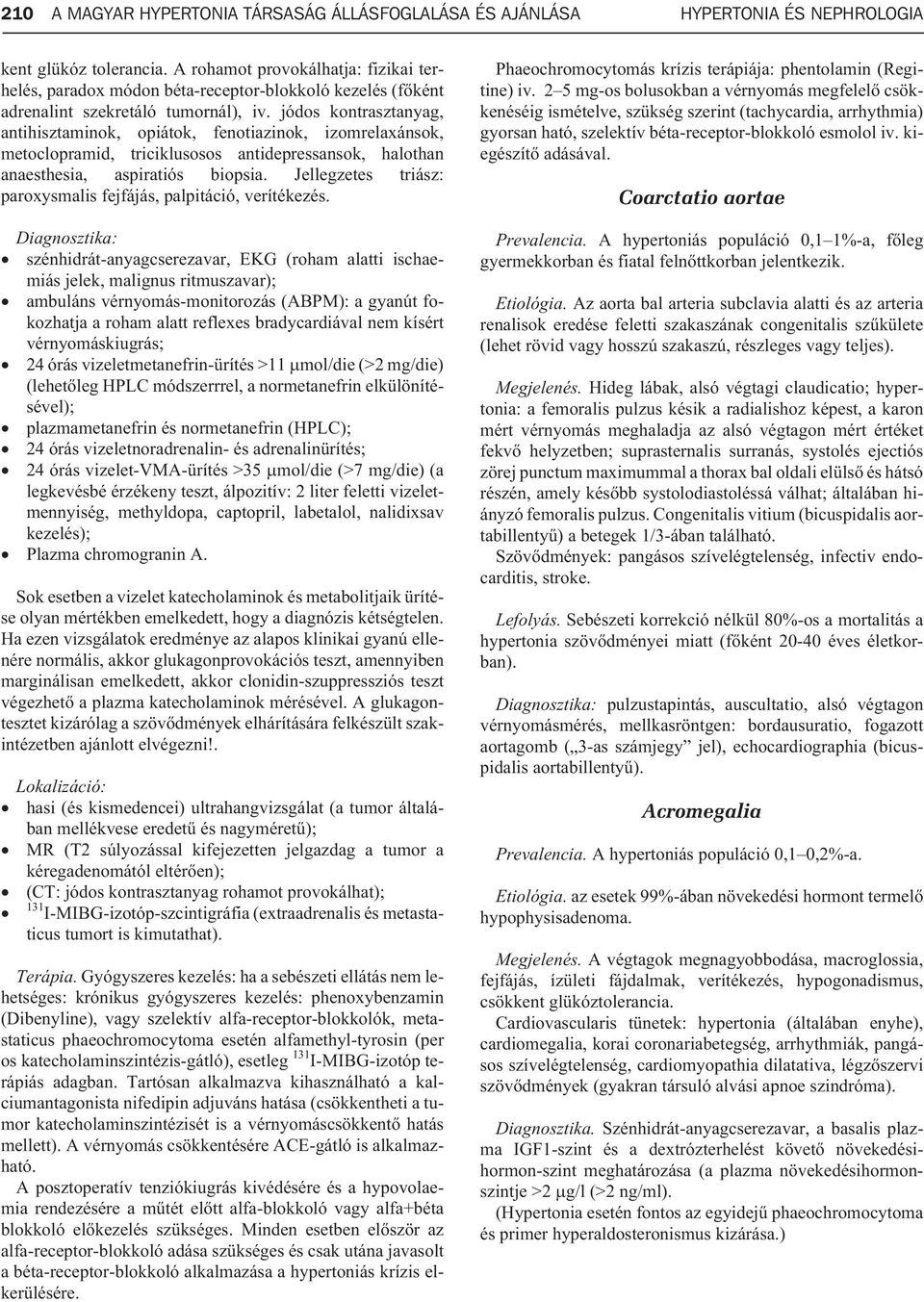 jódos kontrasztanyag, antihisztaminok, opiátok, fenotiazinok, izomrelaxánsok, metoclopramid, triciklusosos antidepressansok, halothan anaesthesia, aspiratiós biopsia.