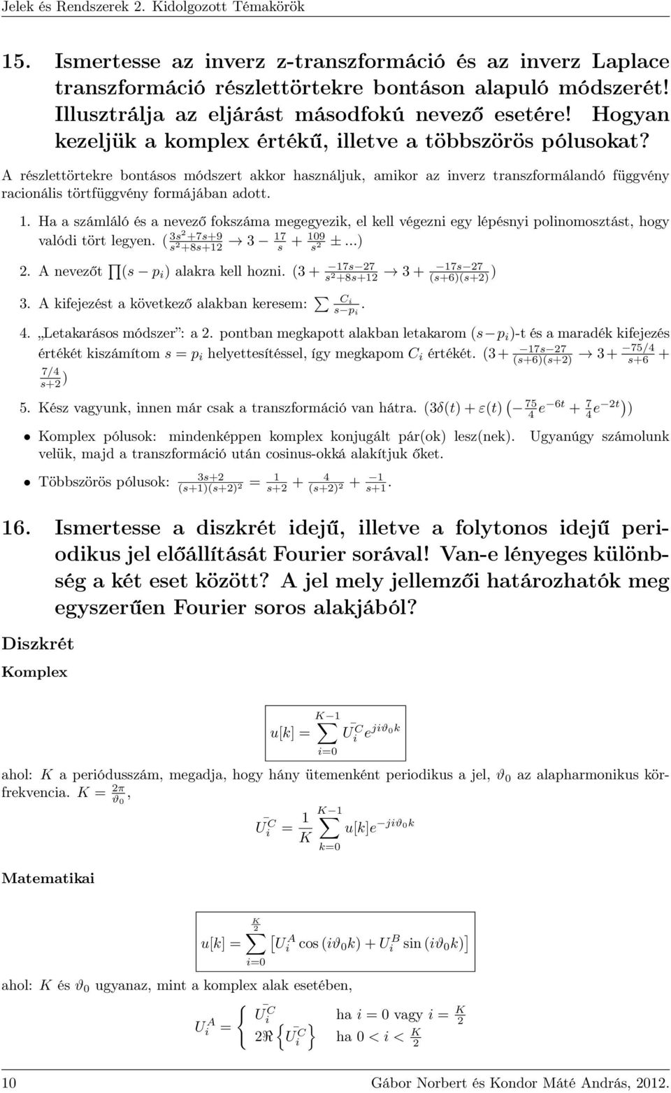 A részlettörtekre bontásos módszert akkor használjuk, amikor az inverz transzformálandó függvény racionális törtfüggvény formájában adott. 1.