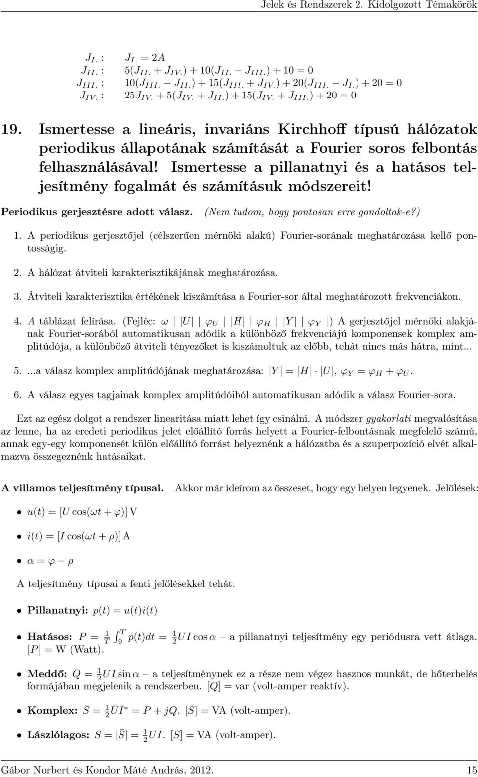 Ismertesse a pillanatnyi és a hatásos teljesítmény fogalmát és számításuk módszereit! Periodikus gerjesztésre adott válasz. (Nem tudom, hogy pontosan erre gondoltak-e?) 1.