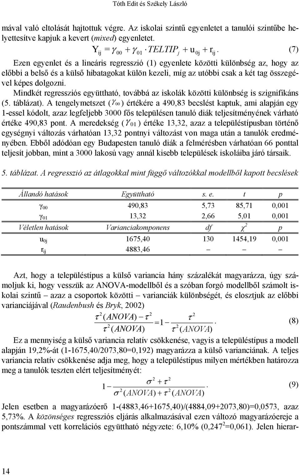 Mindkét regressziós együttható, továbbá az iskolák közötti különbség is szignifikáns (5. táblázat).