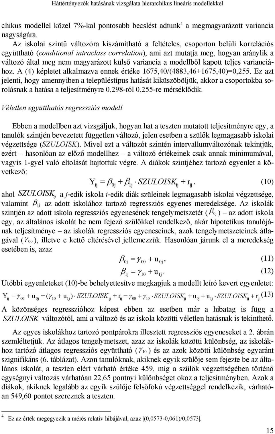 magyarázott külső variancia a modellből kapott teljes varianciához. A (4) képletet alkalmazva ennek értéke 1675,40/(4883,46+1675,40)=0,55.