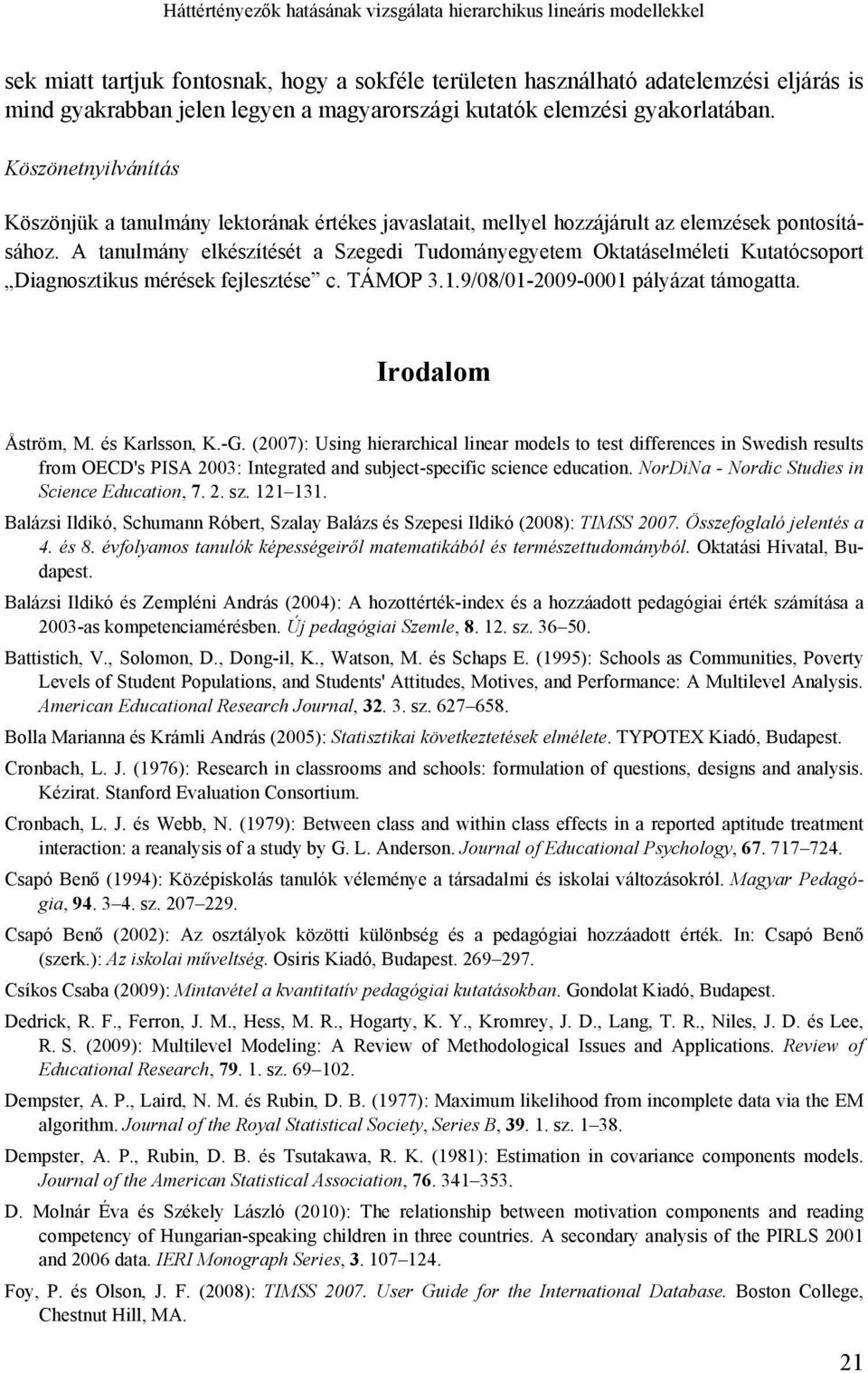 A tanulmány elkészítését a Szegedi Tudományegyetem Oktatáselméleti Kutatócsoport Diagnosztikus mérések fejlesztése c. TÁMOP 3.1.9/08/01-009-0001 pályázat támogatta. Irodalom Åström, M. és Karlsson, K.