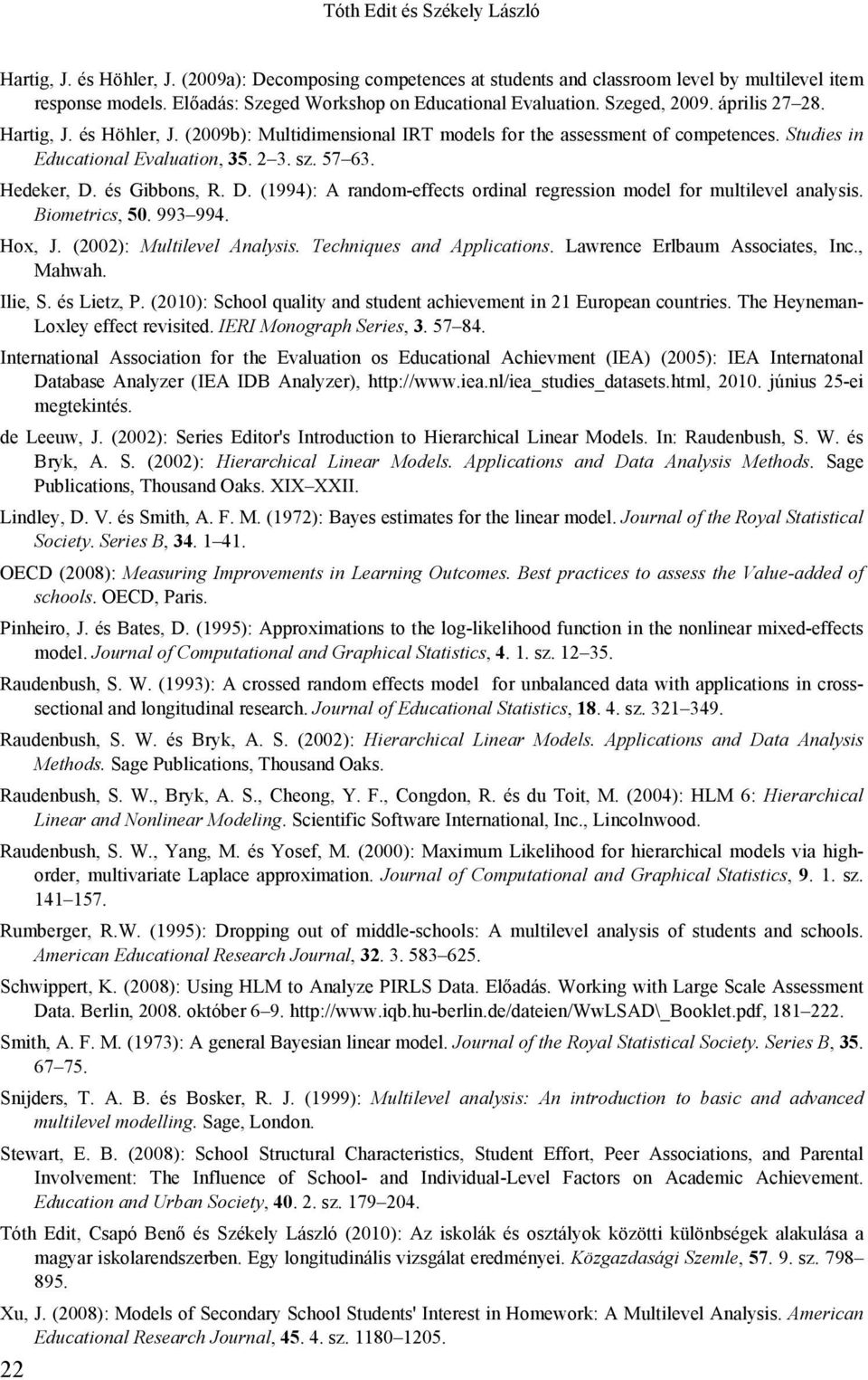 Studies in Educational Evaluation, 35. 3. sz. 57 63. Hedeker, D. és Gibbons, R. D. (1994): A random-effects ordinal regression model for multilevel analysis. Biometrics, 50. 993 994. Hox, J.