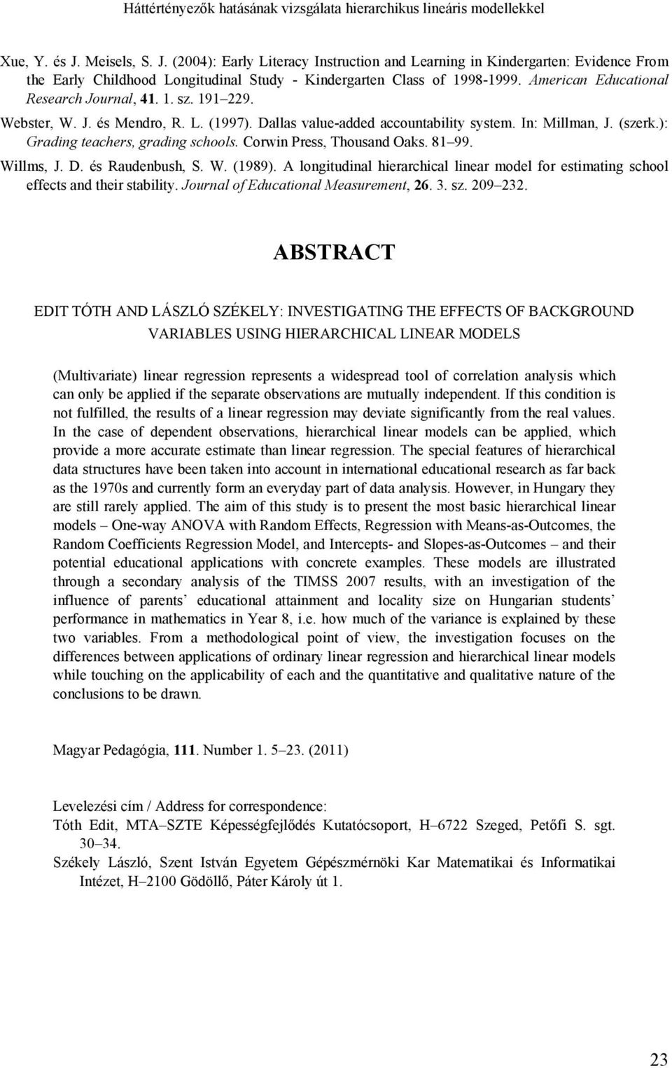 American Educational Research Journal, 41. 1. sz. 191 9. Webster, W. J. és Mendro, R. L. (1997). Dallas value-added accountability system. In: Millman, J. (szerk.): Grading teachers, grading schools.