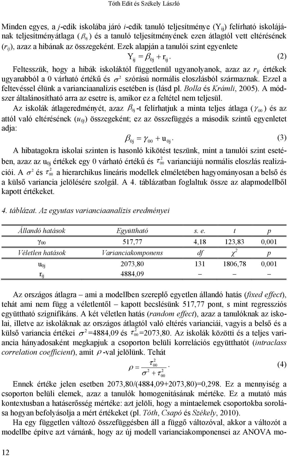 () ij Feltesszük, hogy a hibák iskoláktól függetlenül ugyanolyanok, azaz az r ij értékek ugyanabból a 0 várható értékű és szórású normális eloszlásból származnak.