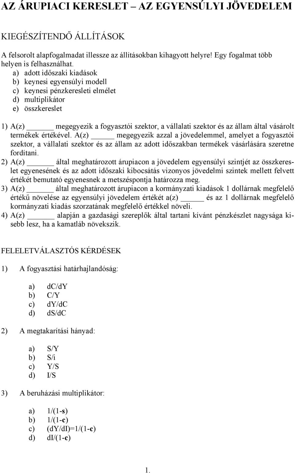 által vásárolt termékek értékével. A(z) megegyezik azzal a jövedelemmel, amelyet a fogyasztói szektor, a vállalati szektor és az állam az adott időszakban termékek vásárlására szeretne fordítani.