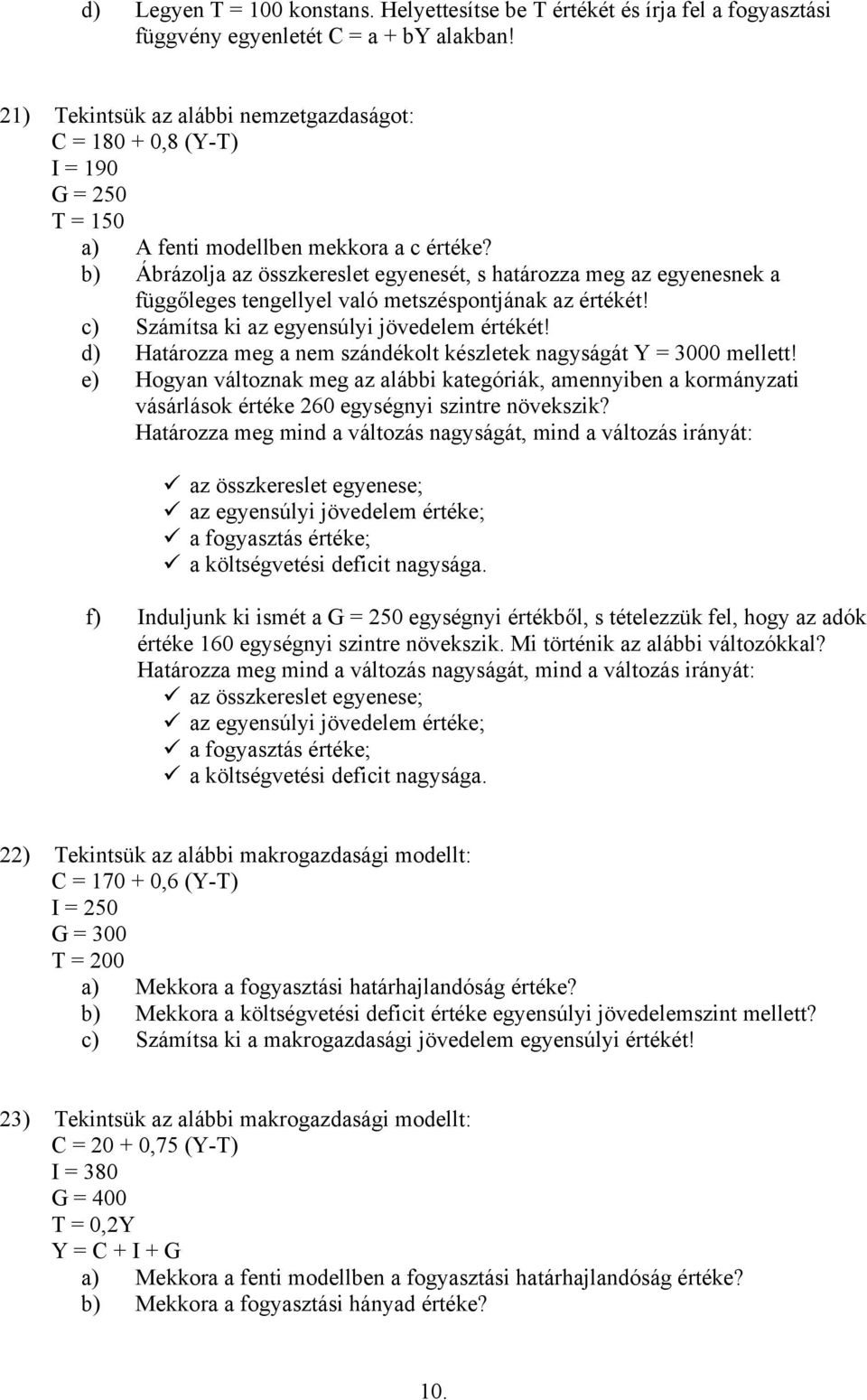 b) Ábrázolja az összkereslet egyenesét, s határozza meg az egyenesnek a függőleges tengellyel való metszéspontjának az értékét! c) Számítsa ki az egyensúlyi jövedelem értékét!