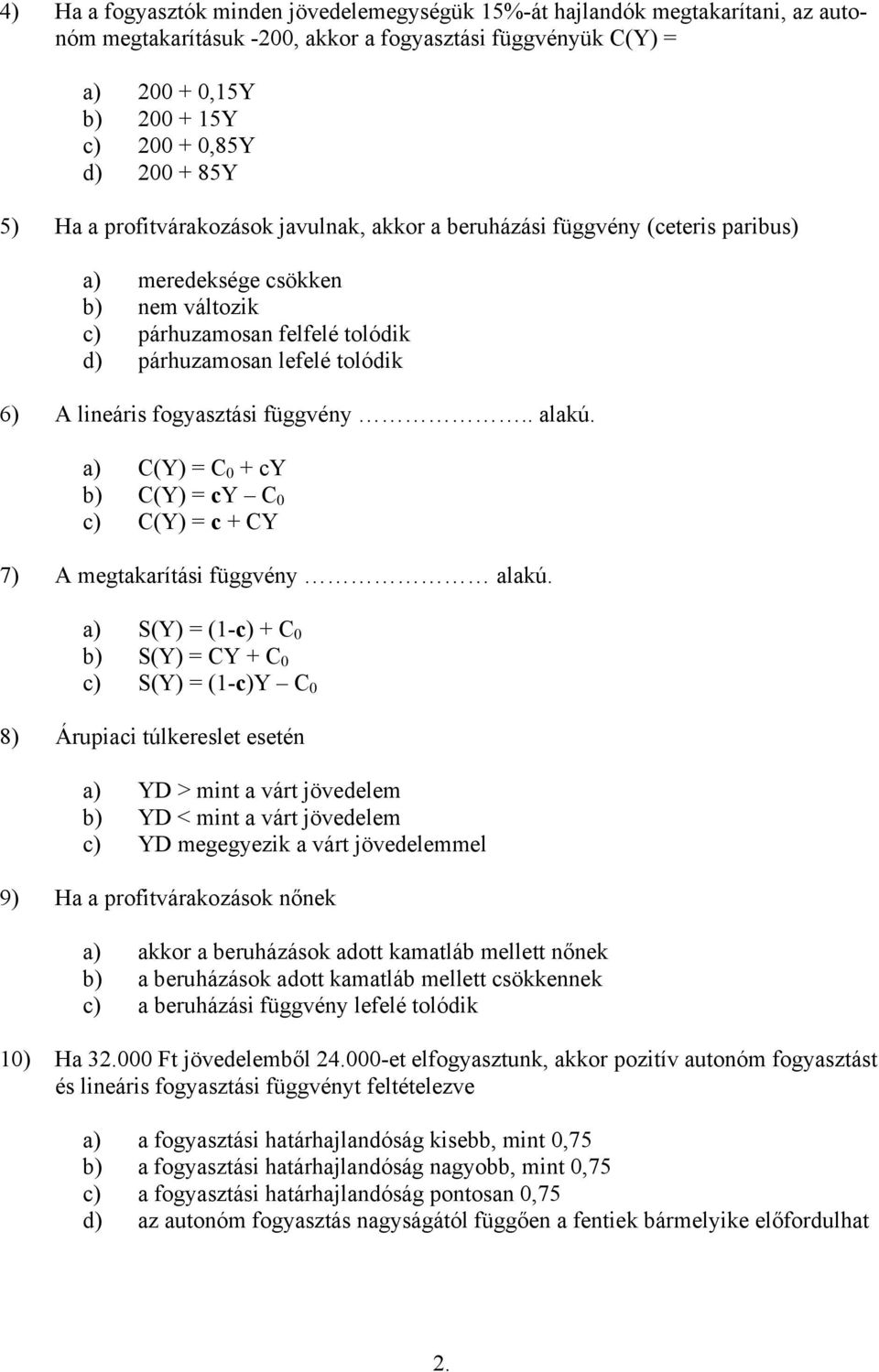 lineáris fogyasztási függvény.. alakú. a) C(Y) = C 0 + cy b) C(Y) = cy C 0 c) C(Y) = c + CY 7) A megtakarítási függvény alakú.